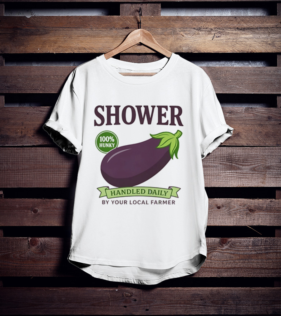 Shower 100% Hunky Handled Daily By Your Local Farmer Eggplant T-Shirt
