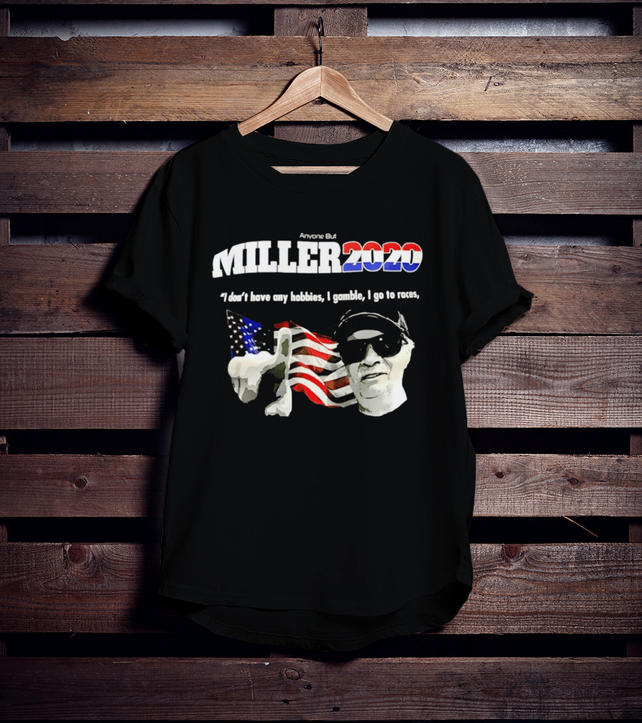Miller 2020 Anyone But I Don't Have Any Hobbies I Gamble I Go To Races T-Shirt