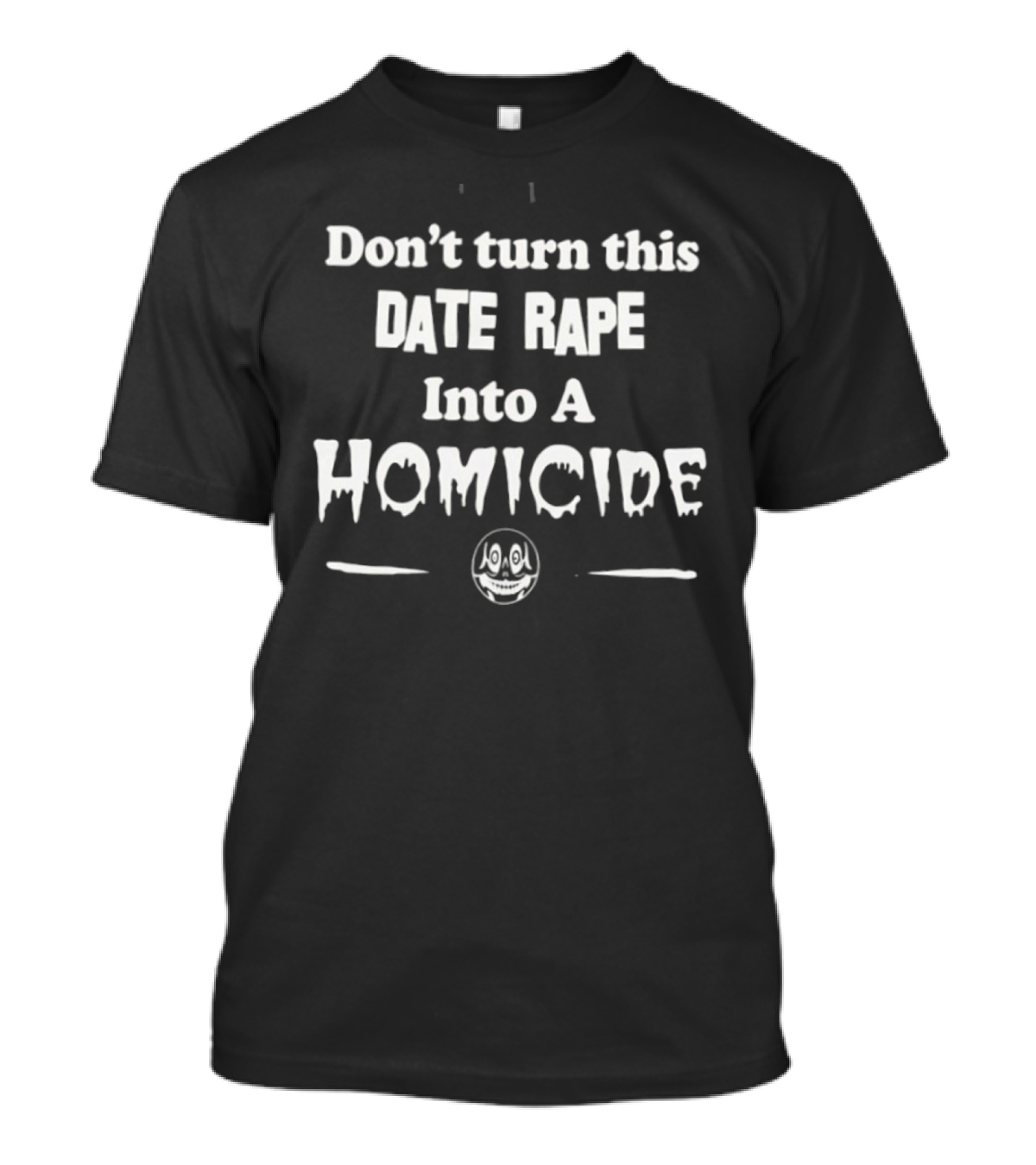 Don't Turn This Date Rape Into A Homicide Skull Phrase T-Shirt