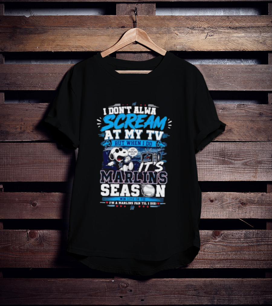 I Don't Always Scream At My TV But When I Do It's Marlins Season Go Marlins Win Lose Or Tie I'm A Marlins Fan Til I Die T-Shirt