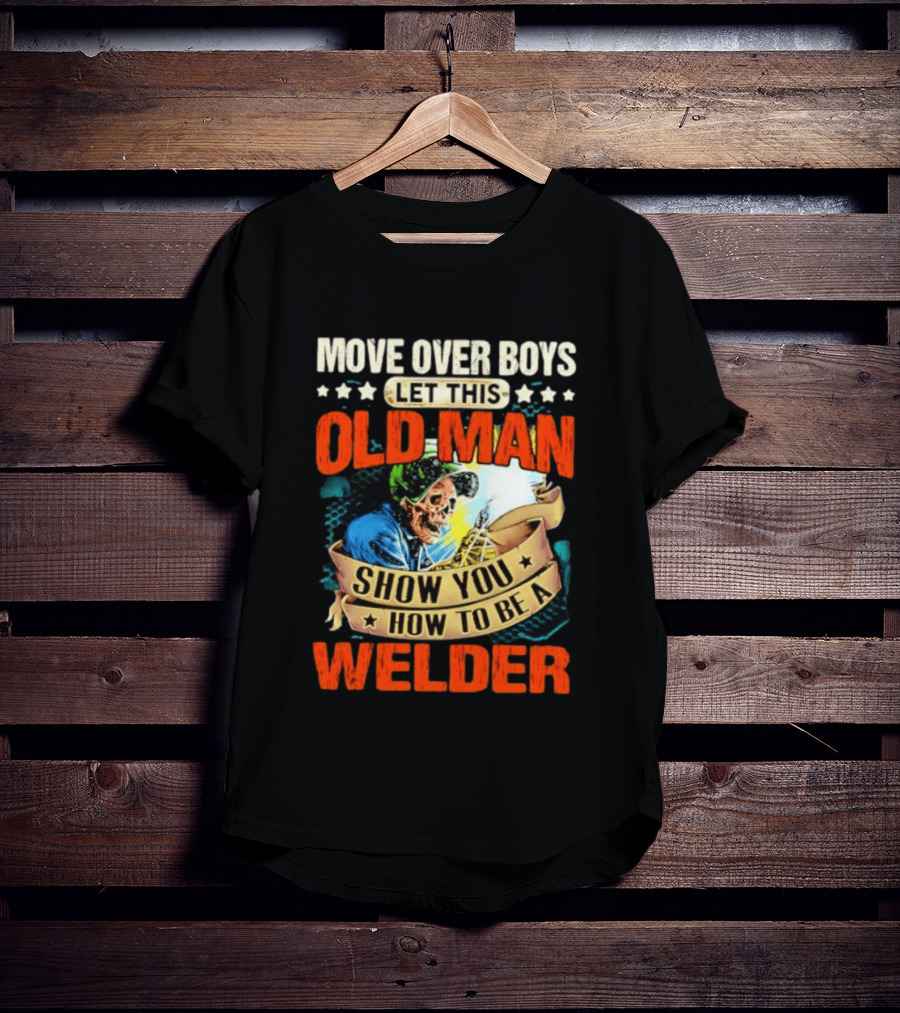 Move Over Boys Let This Old Man Show You How To Be A Welder Skeleton T-Shirt