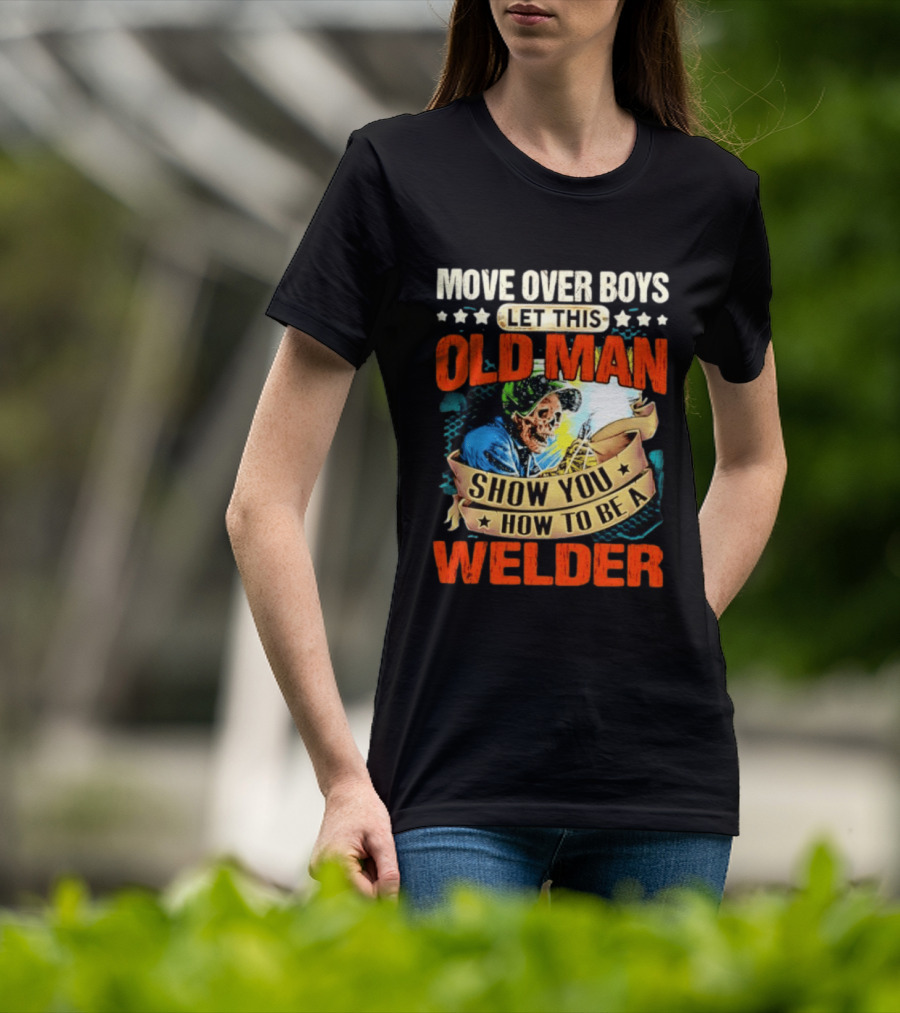 Move Over Boys Let This Old Man Show You How To Be A Welder Skeleton T-Shirt