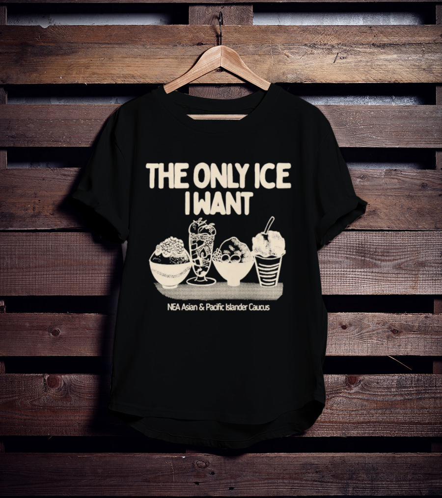 The Only Ice I Want NEA Asian And Pacific Islander Caucus T-Shirt