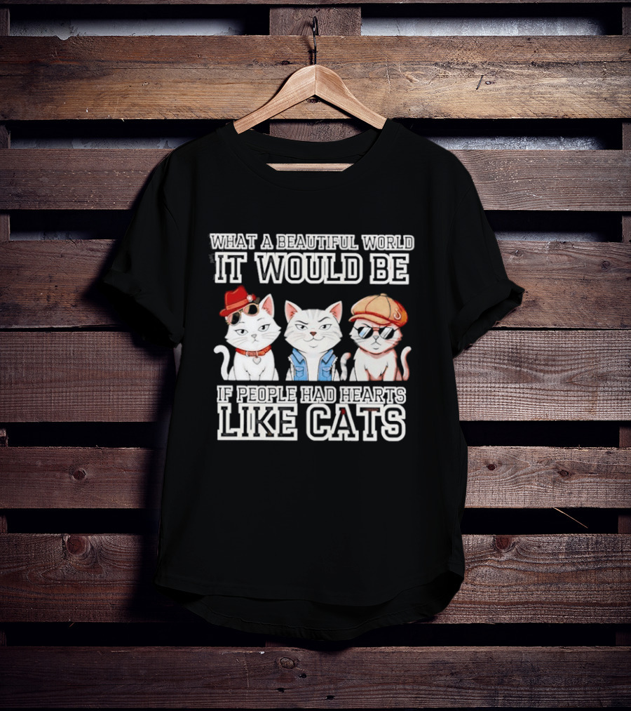 What A Beautiful World It Would Be If People Had Hearts Like Cats T-Shirt