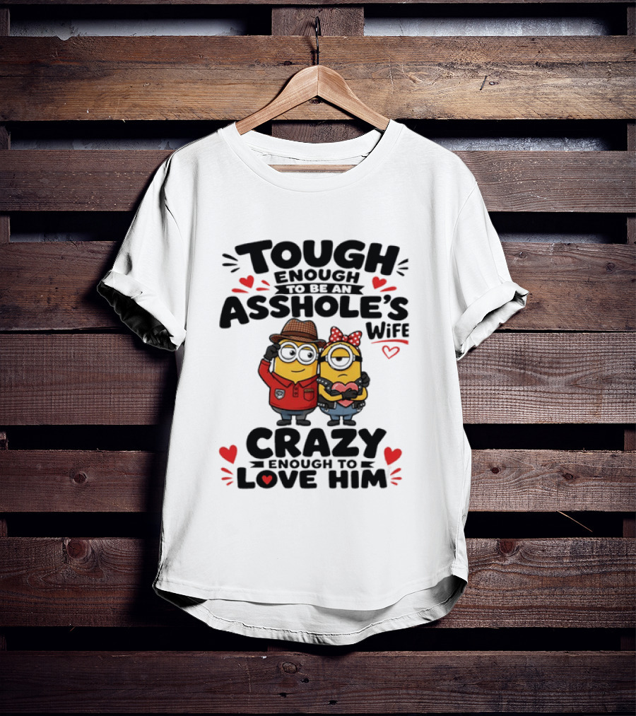 Tough Enough To Be An Asshole's Wife Crazy Enough To Love Him Minions Couple T-Shirt