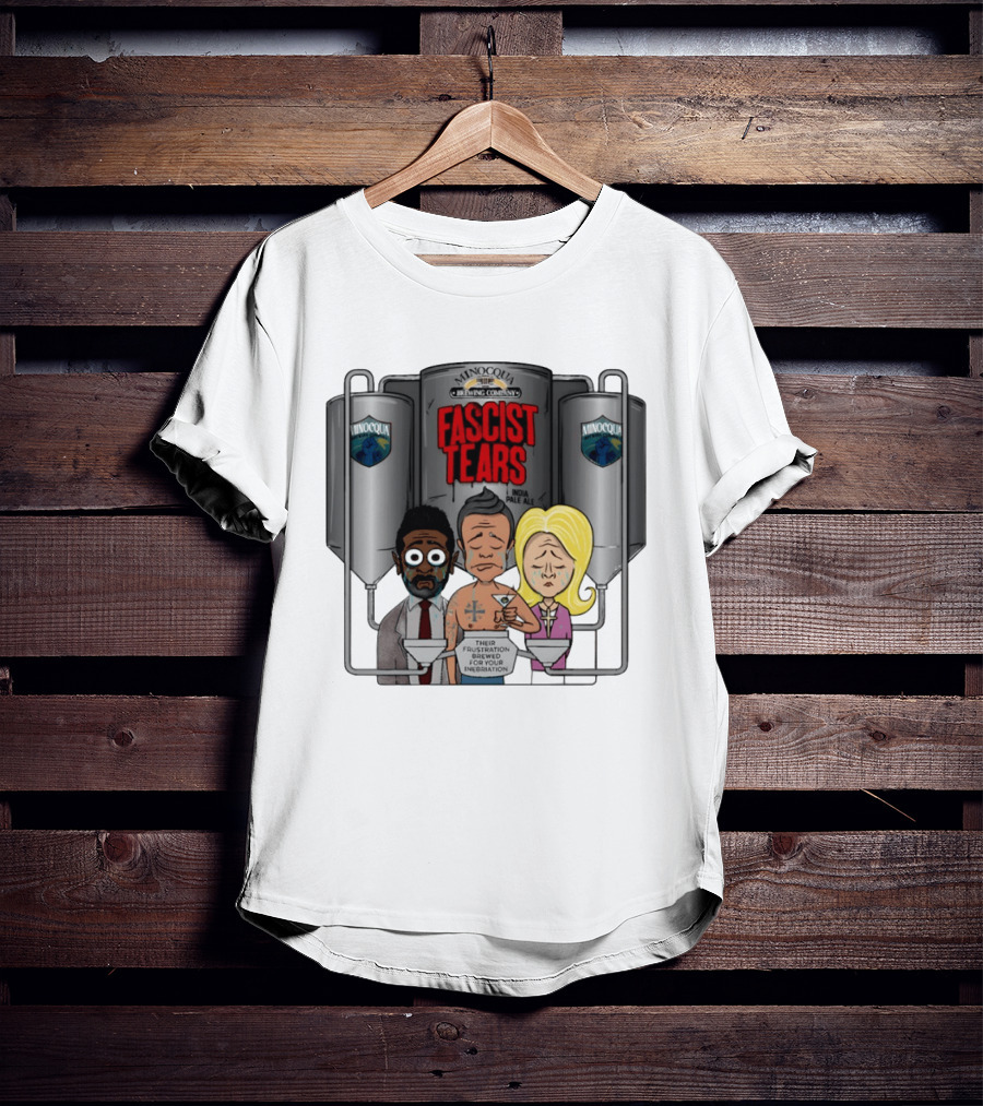 Minocqua Brewing Company Fascist Tears India Pale Ale Their Frustration Brewed For Your Inebriation Political Cartoon T-Shirt