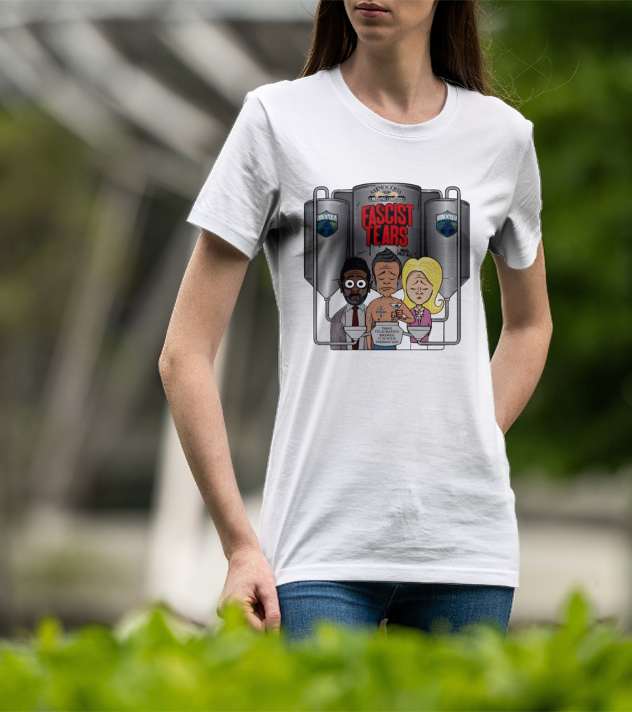 Minocqua Brewing Company Fascist Tears India Pale Ale Their Frustration Brewed For Your Inebriation Political Cartoon T-Shirt