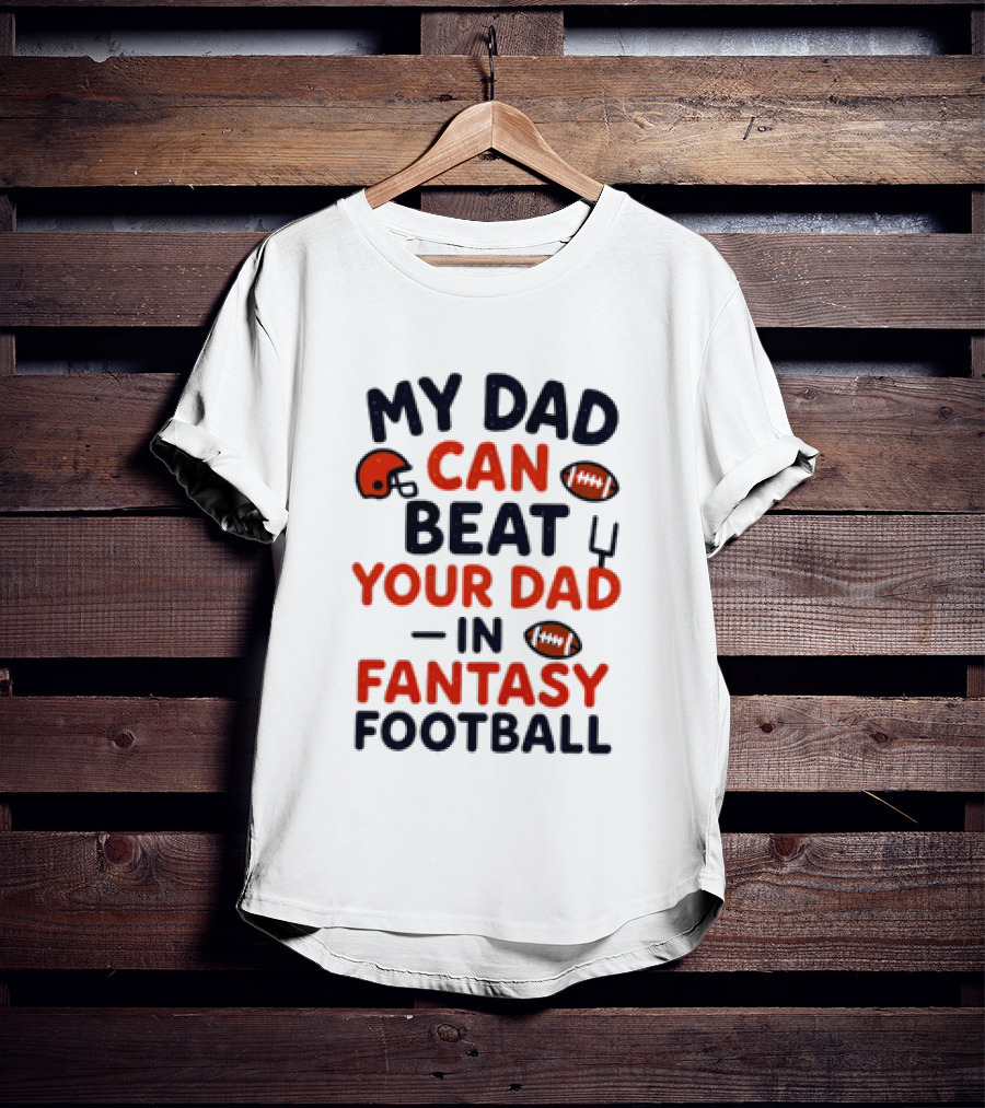 My Dad Can Beat Your Dad In Fantasy Football Football Helmets Footballs T-Shirt