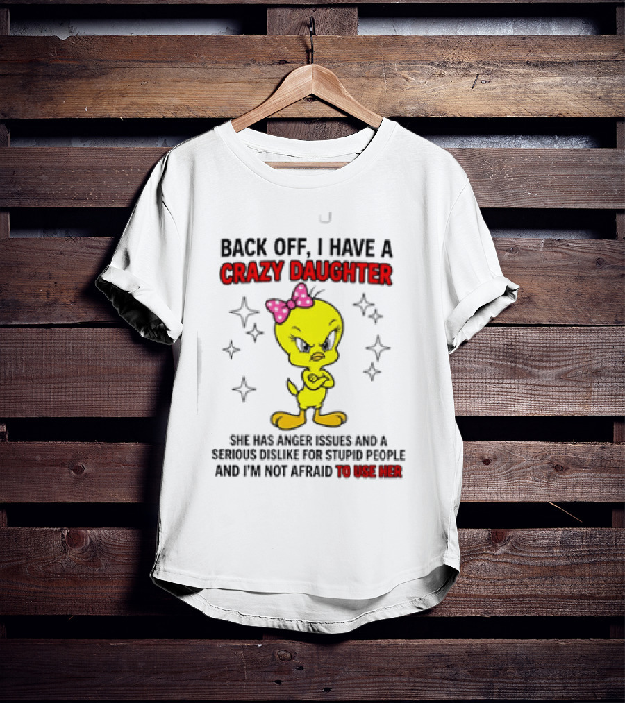 Tweety Bird Back Off Crazy Daughter Anger Issues Not Afraid To Use Her T-Shirt