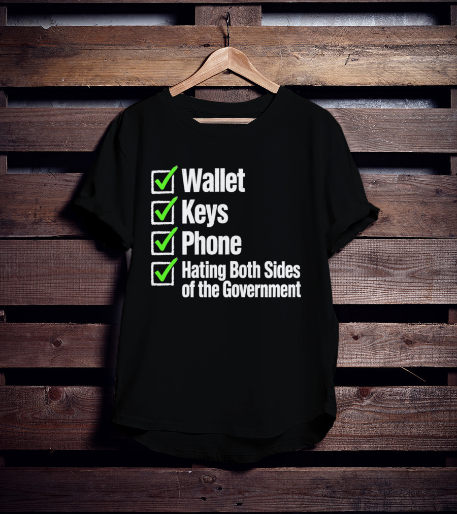 Wallet Keys Phone Hating Both Sides Of The Government Checkmark List T-Shirt