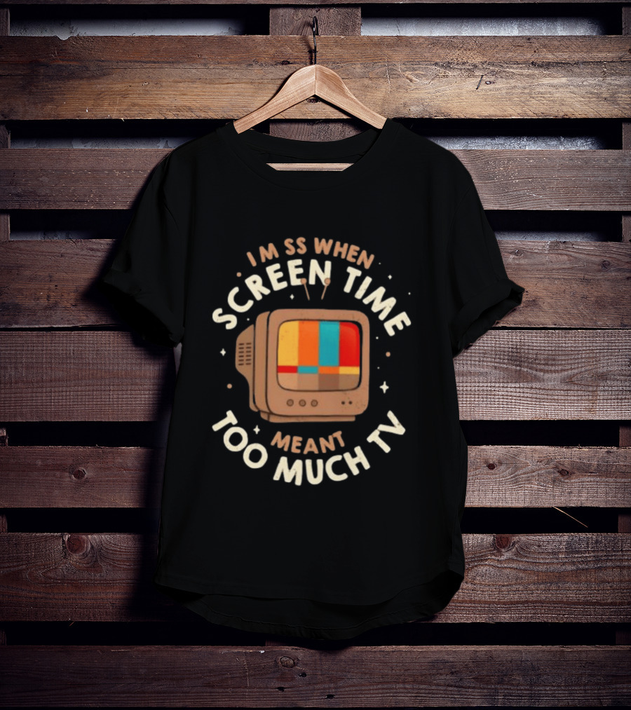 I Miss When Screen Time Meant Too Much TV 90s Nostalgia Humor Retro Television T-Shirt