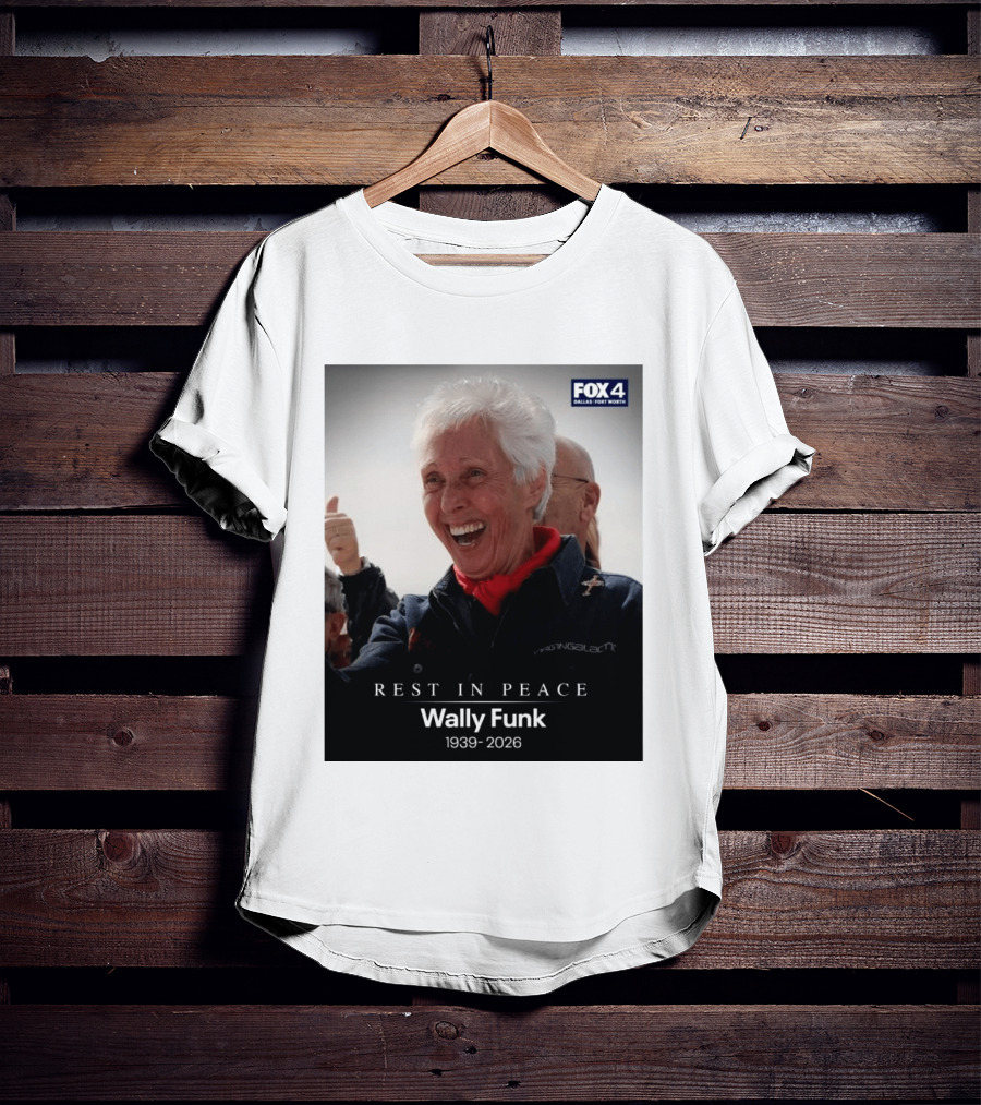 Rest In Peace Wally Funk 1939 2026 Fox 4 Dallas Fort Worth T-Shirt