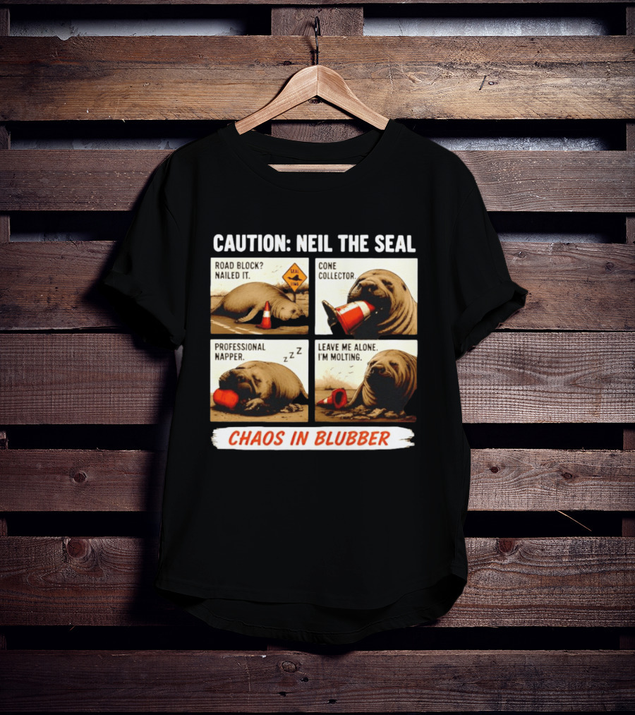 Caution Neil The Seal Road Block Nailed It Cone Collector Professional Napper Chaos In Blubber T-Shirt