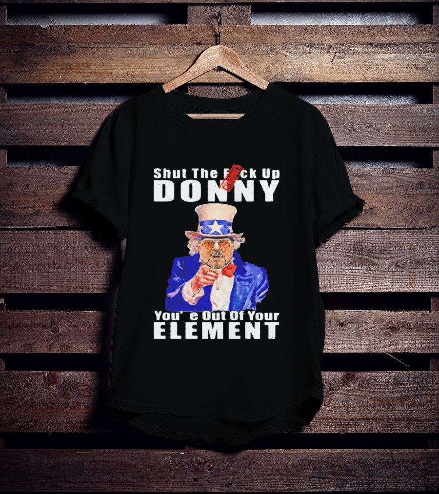 Shut The F Ck Up Donny You're Out Of Your Element Walter Sobchak Uncle Sam T-Shirt