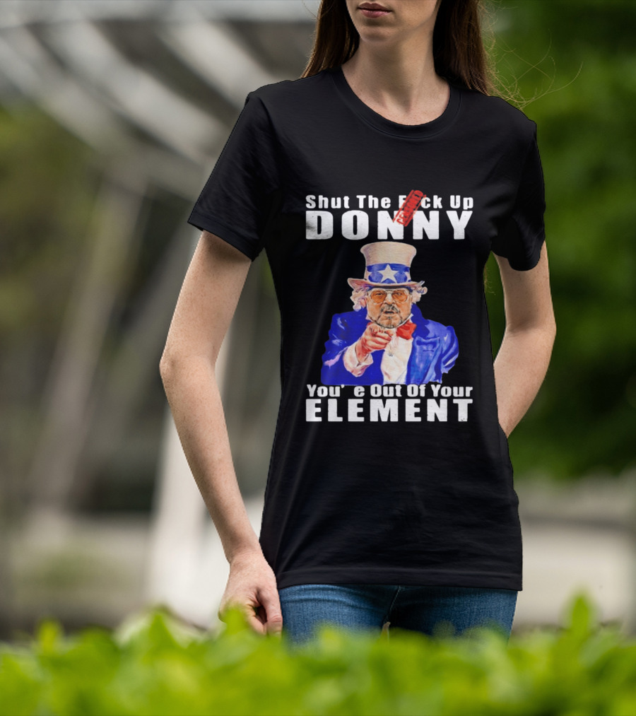 Shut The F Ck Up Donny You're Out Of Your Element Walter Sobchak Uncle Sam T-Shirt