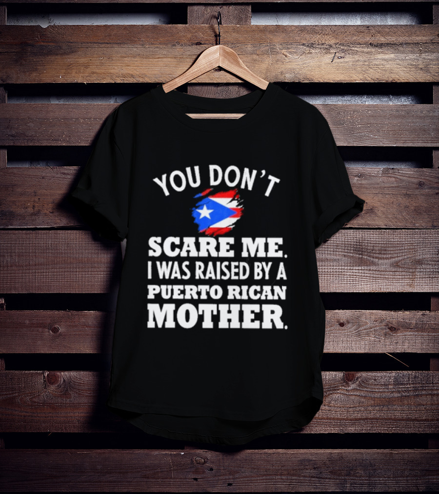 You Don't Scare Me Raised By Puerto Rican Mother Flag T-Shirt