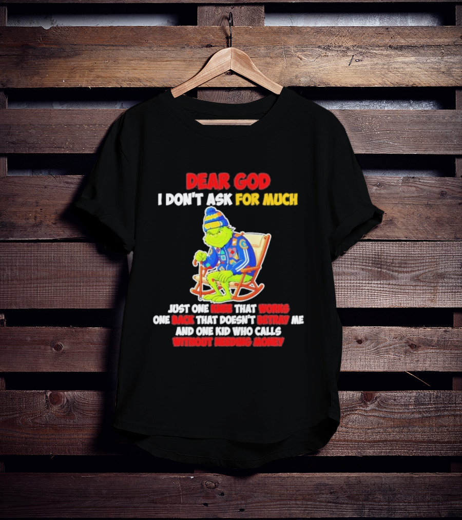 Dear God I Don't Ask For Much Just One Knee That Works One Back That Doesn't Betray Me And One Kid Who Calls Without Needing Money T-Shirt