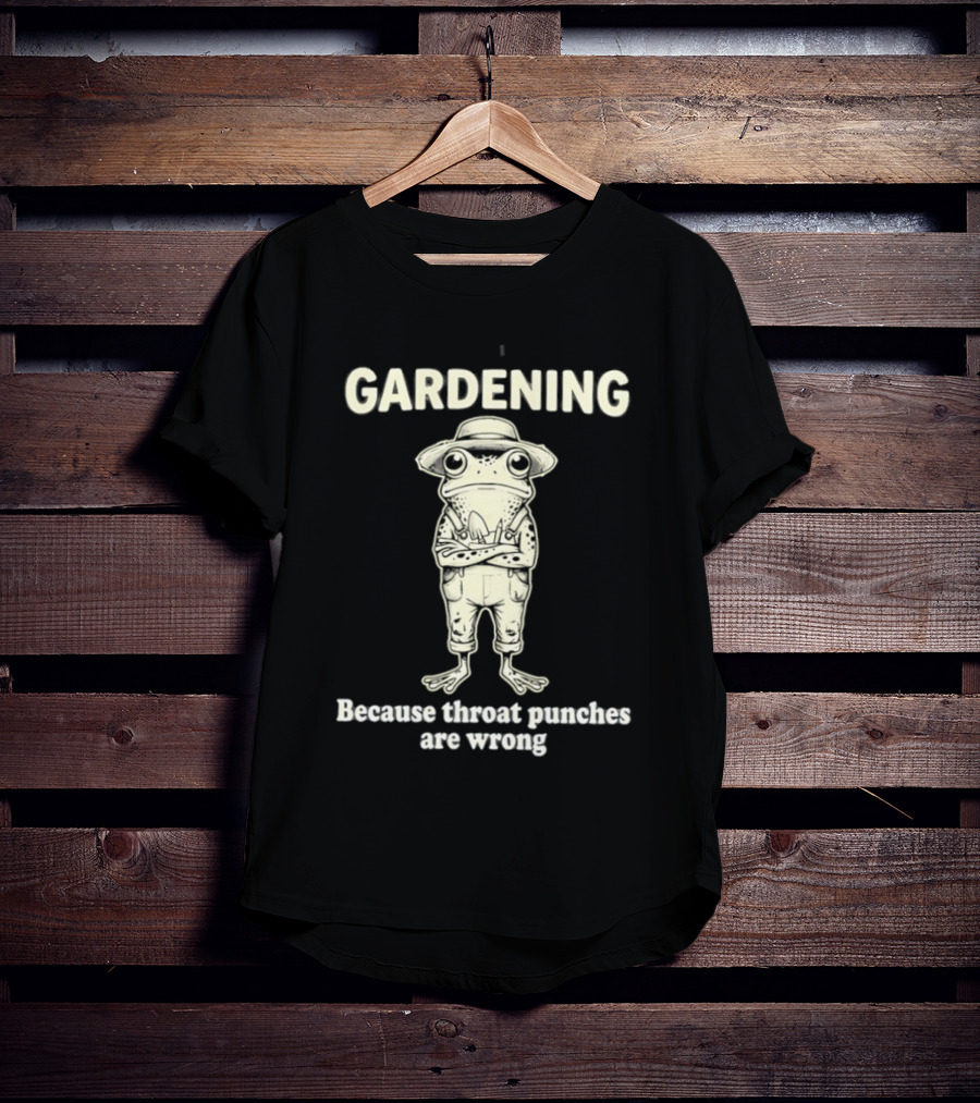 Gardening Frog Because Throat Punches Are Wrong T-Shirt