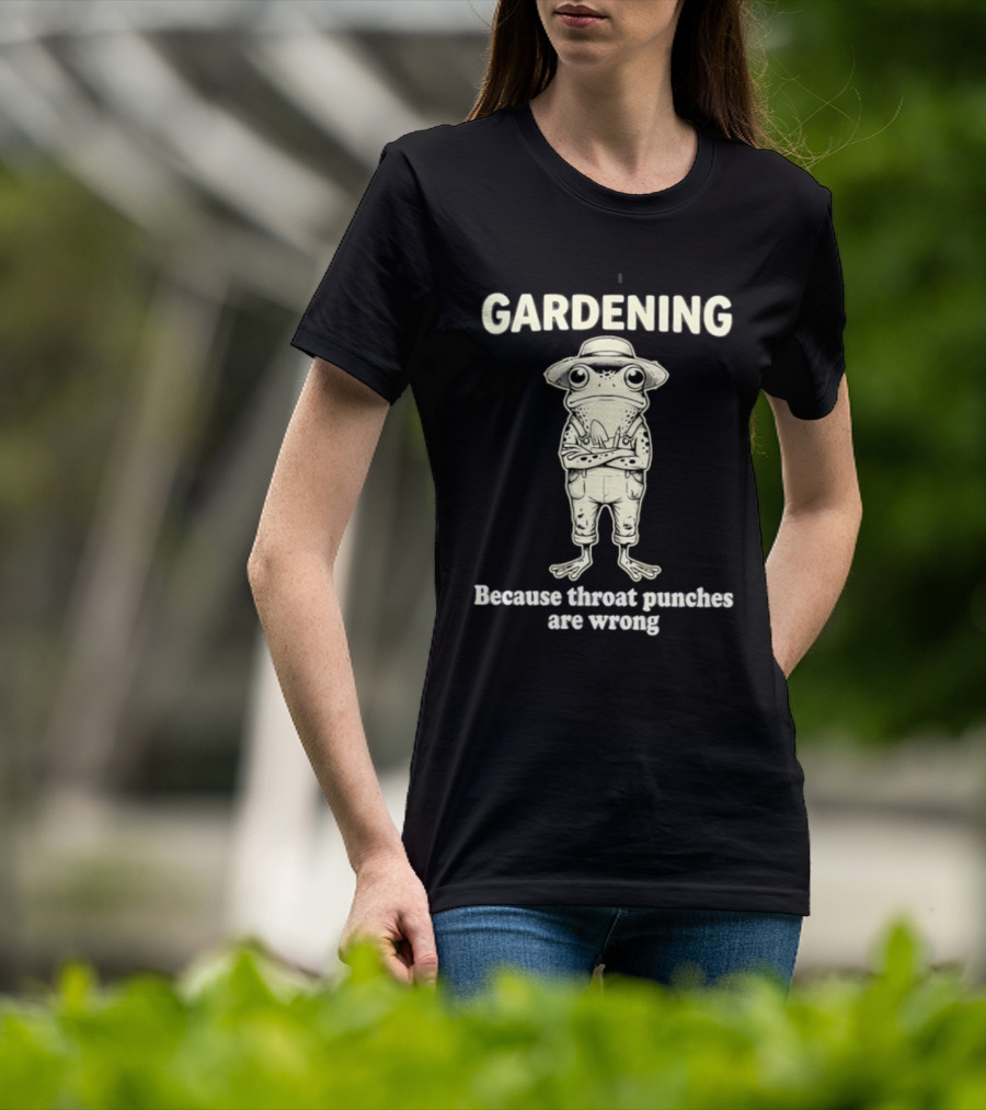 Gardening Frog Because Throat Punches Are Wrong T-Shirt
