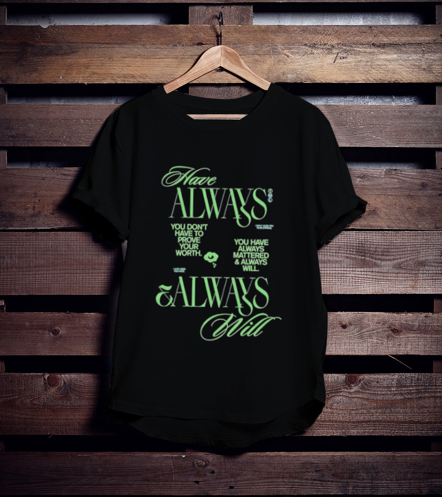 Have Always Mattered You Don't Have To Prove Your Worth Always Will T-Shirt