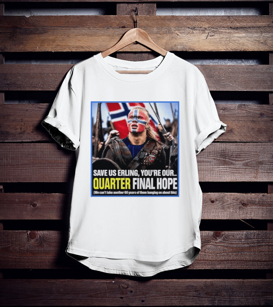 Save Us Erling You're Our Quarter Final Hope Norway Football National Pride T-Shirt