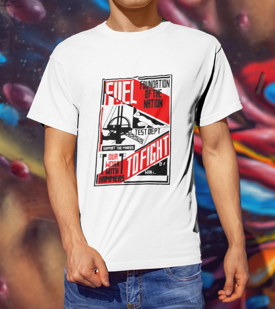Fuel Foundation Of The Nation Test Dept Power Hammers To Fight T-Shirt