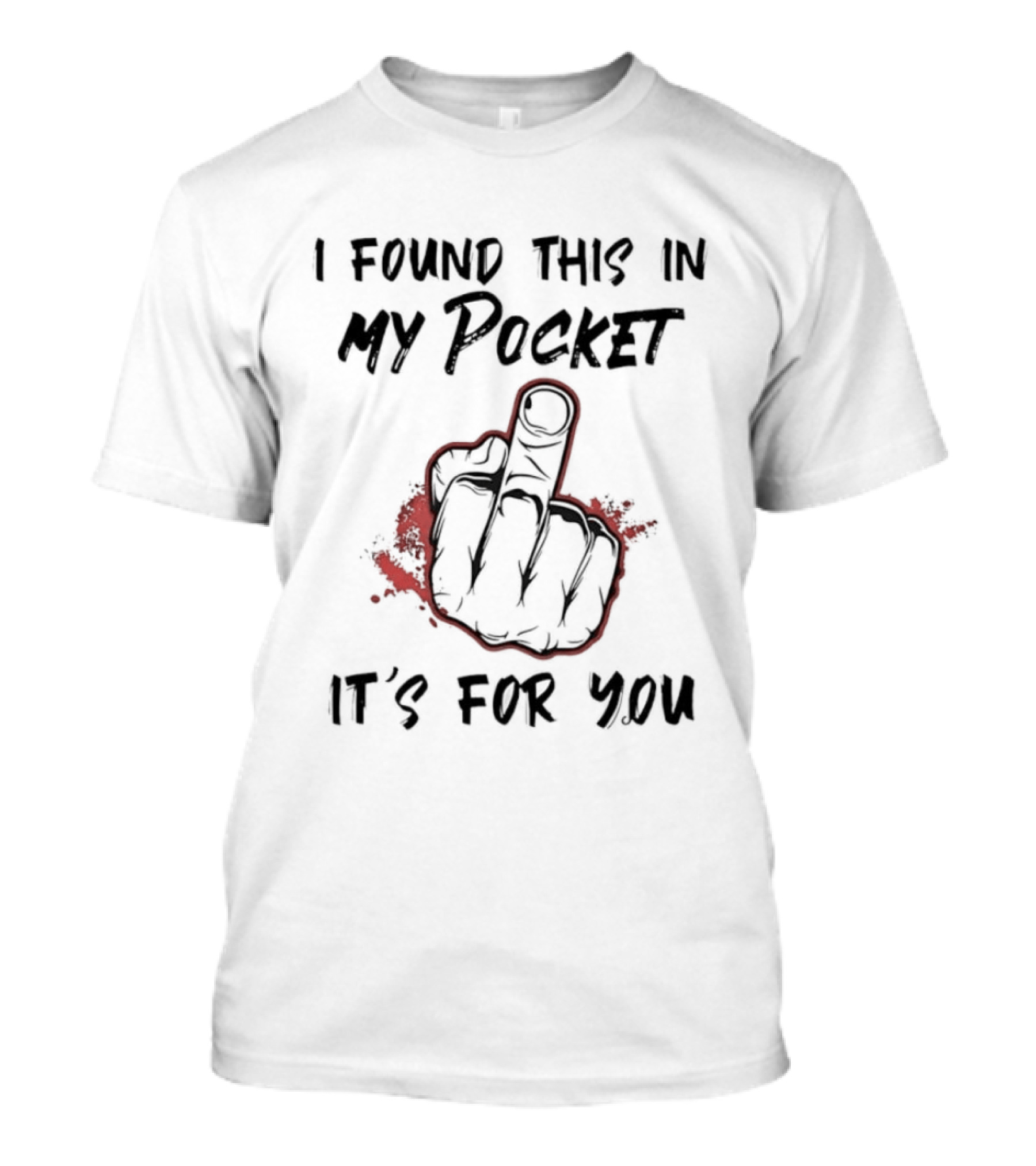 I Found This In My Pocket It's For You Middle Finger Gesture Humor Gag T-Shirt