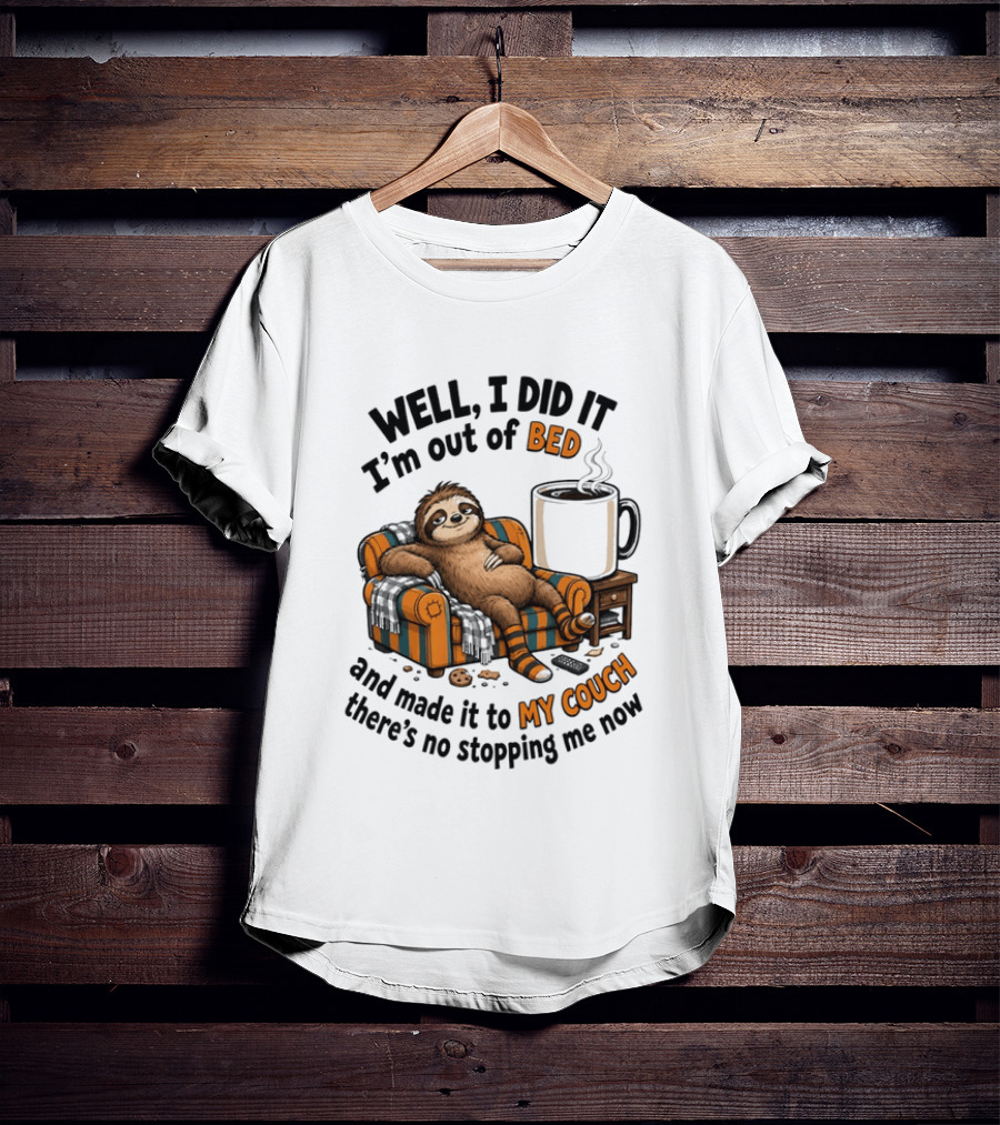 Well I Did It I'm Out Of Bed And Made It To My Couch There's No Stopping Me Now Sloth With T-Shirt