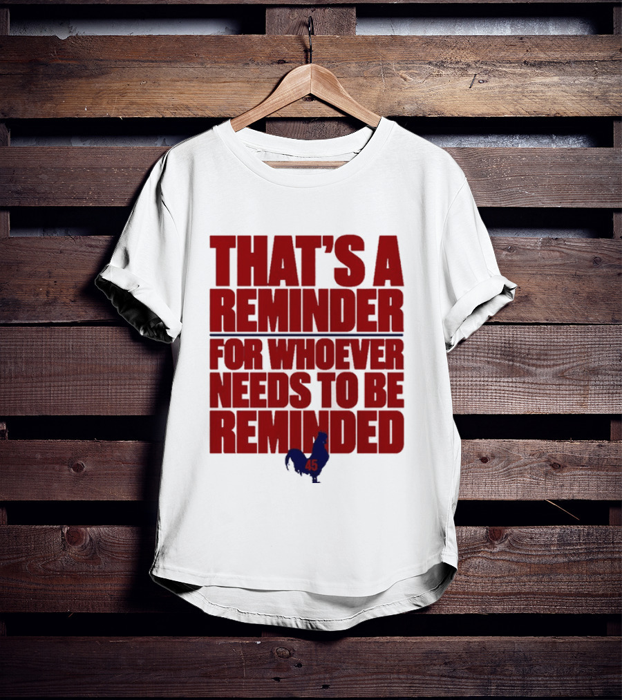 That's A Reminder For Whoever Needs To Be Reminded 45 T-Shirt