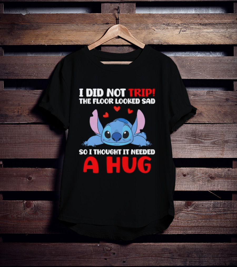 I Did Not Trip The Floor Looked Sad Stitch Thought It Needed A Hug T-Shirt