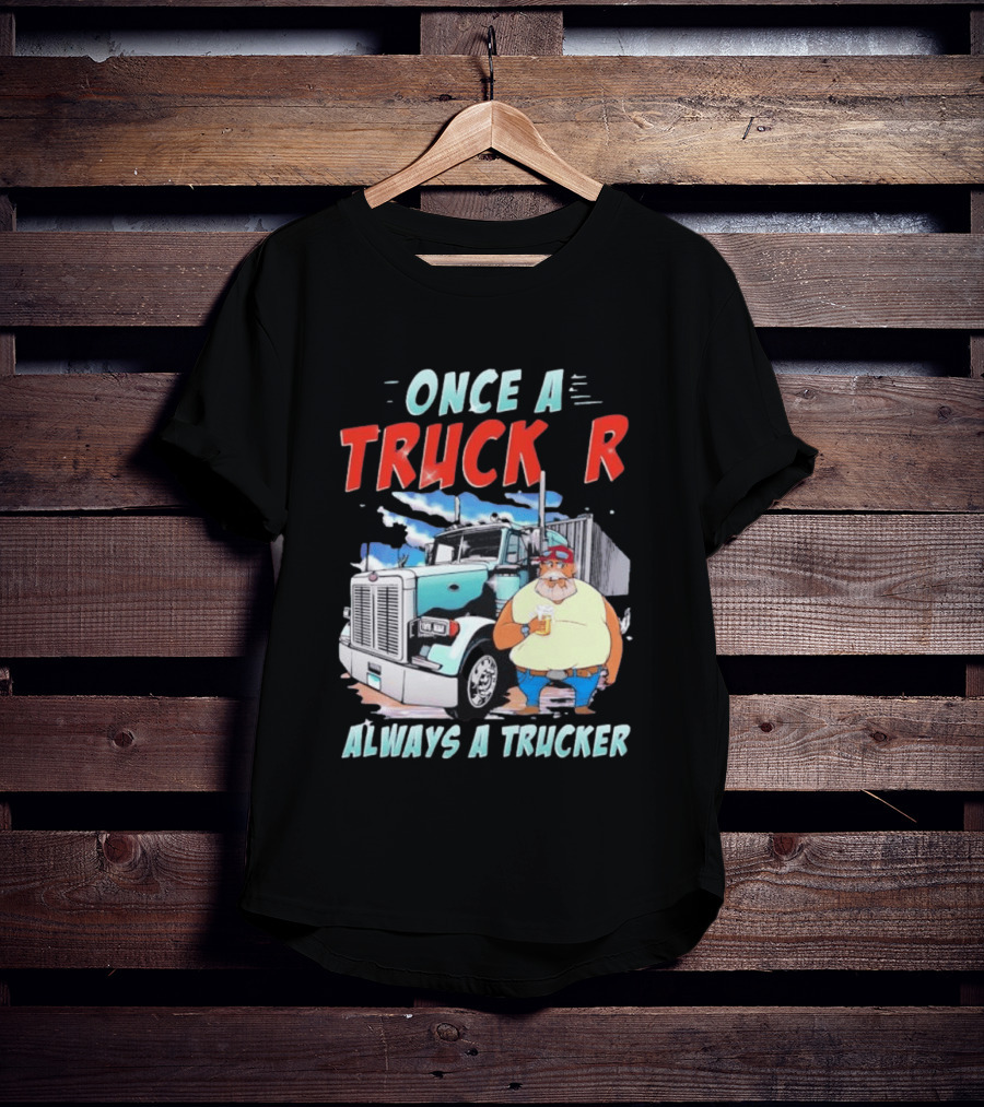Once A Trucker Always A Trucker Cartoon Driver With Beer And Big Rig Truck T-Shirt