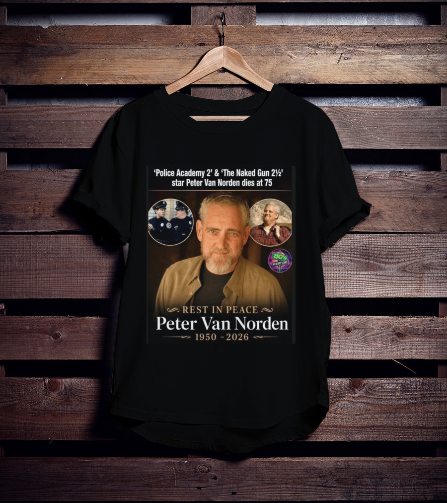 Rest In Peace 'Police Academy 2' & 'The Naked Gun 2½' Star Peter Van Norden 1950 2026 T-Shirt