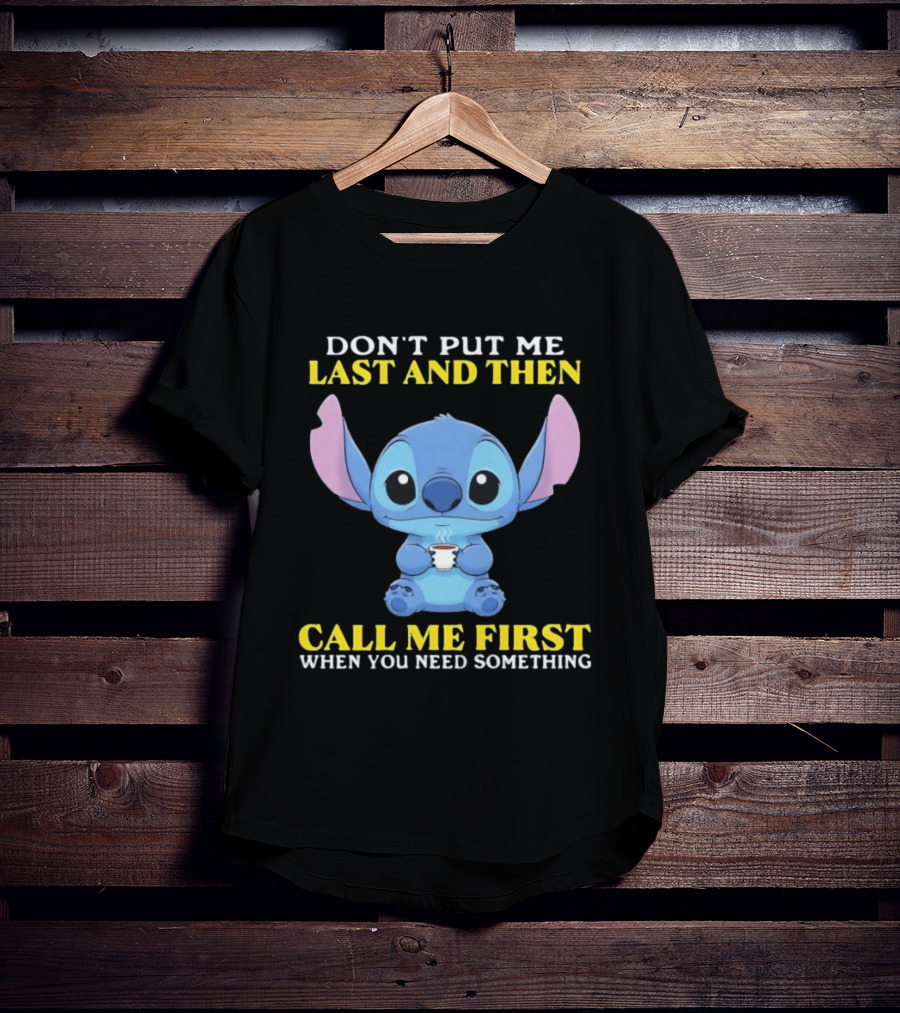 Don't Put Me Last And Then Call Me First When You Need Something Stitch T-Shirt