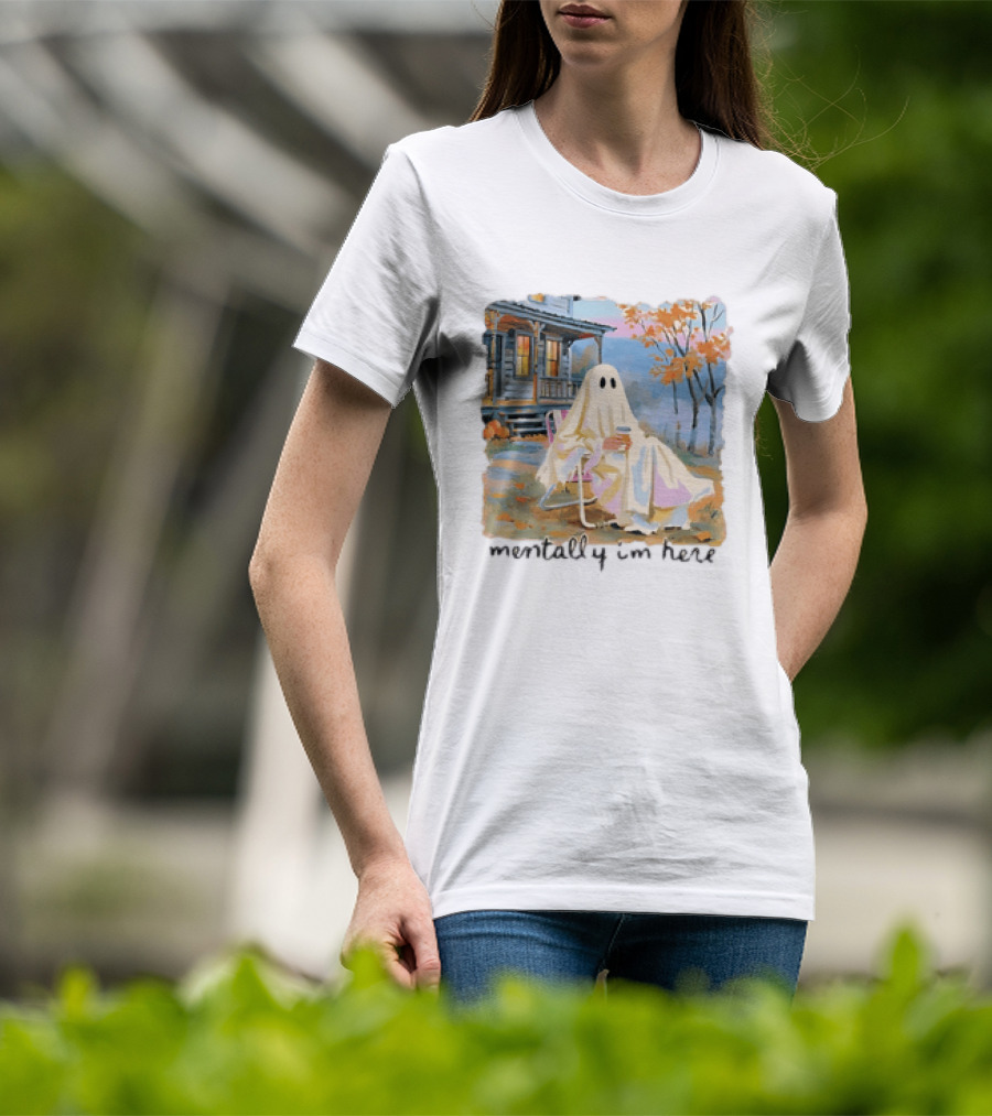 Ghost Mentally I'm Here Autumn Scene With Ghost At Cozy Porch T-Shirt