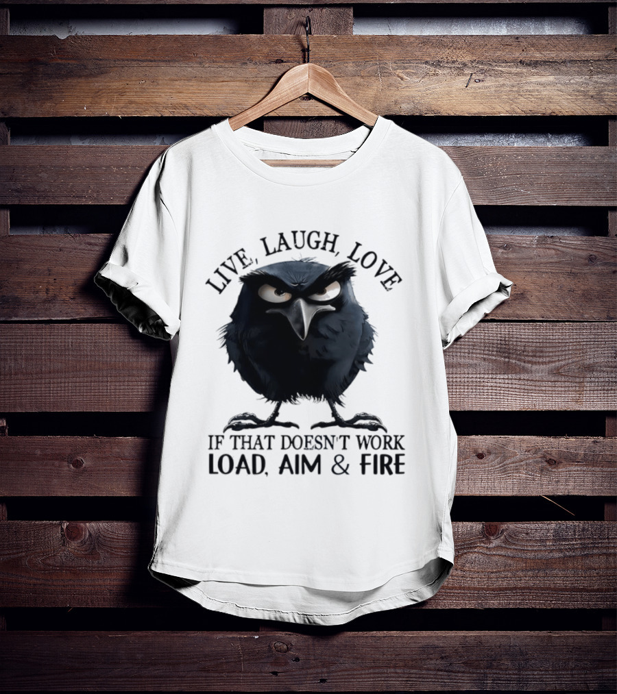 Live Laugh Love Grumpy Bird If That Doesn't Work Load Aim Fire T-Shirt