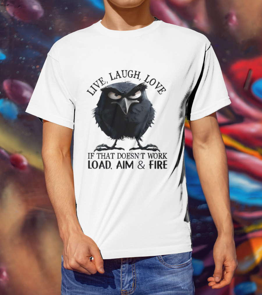 Live Laugh Love Grumpy Bird If That Doesn't Work Load Aim Fire T-Shirt