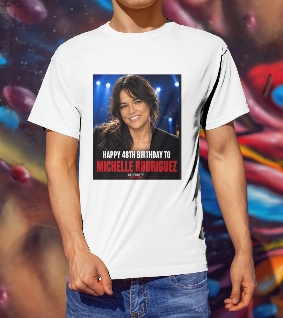 Happy 48th Birthday To Michelle Rodriguez Celebrity Gossip T-Shirt