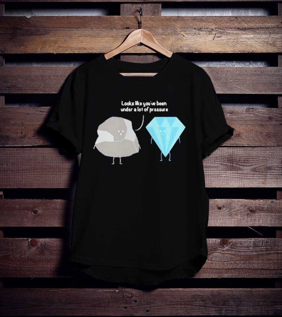 Looks Like You've Been Under A Lot Of Pressure Diamond Geologist T-Shirt