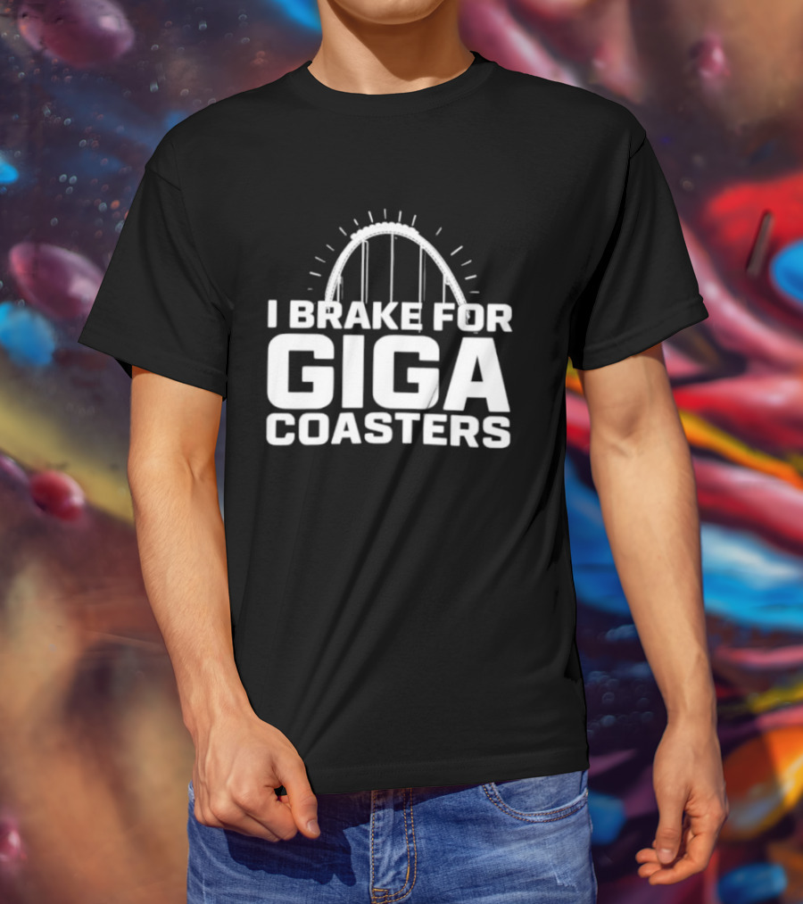 I Brake For Giga S Amusement Park Ride T-Shirt