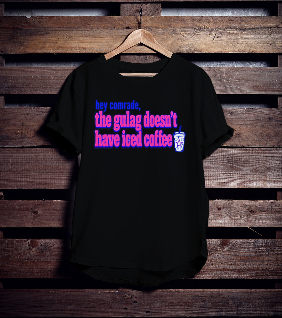 Hey Comrade The Gulag Doesn't Have Iced Coffee Star Cup T-Shirt