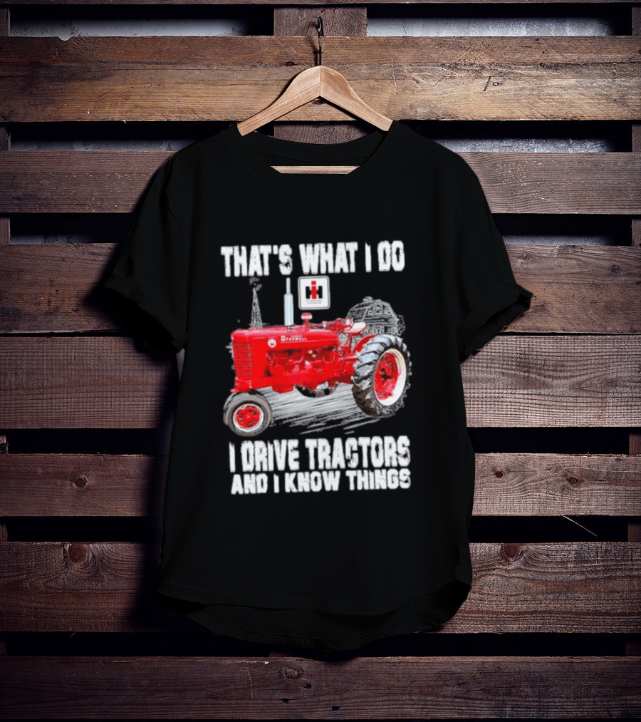 That's What I Do I Drive Farmall Tractors And I Know Things Tractor T-Shirt