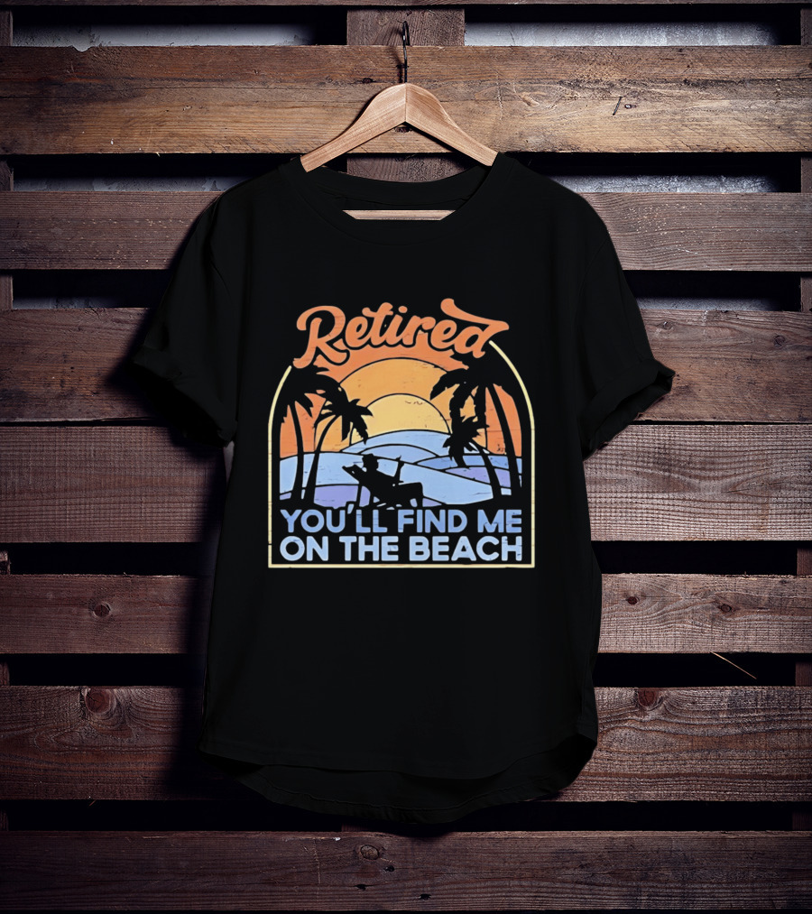 Retired You'll Find Me On The Beach T-Shirt