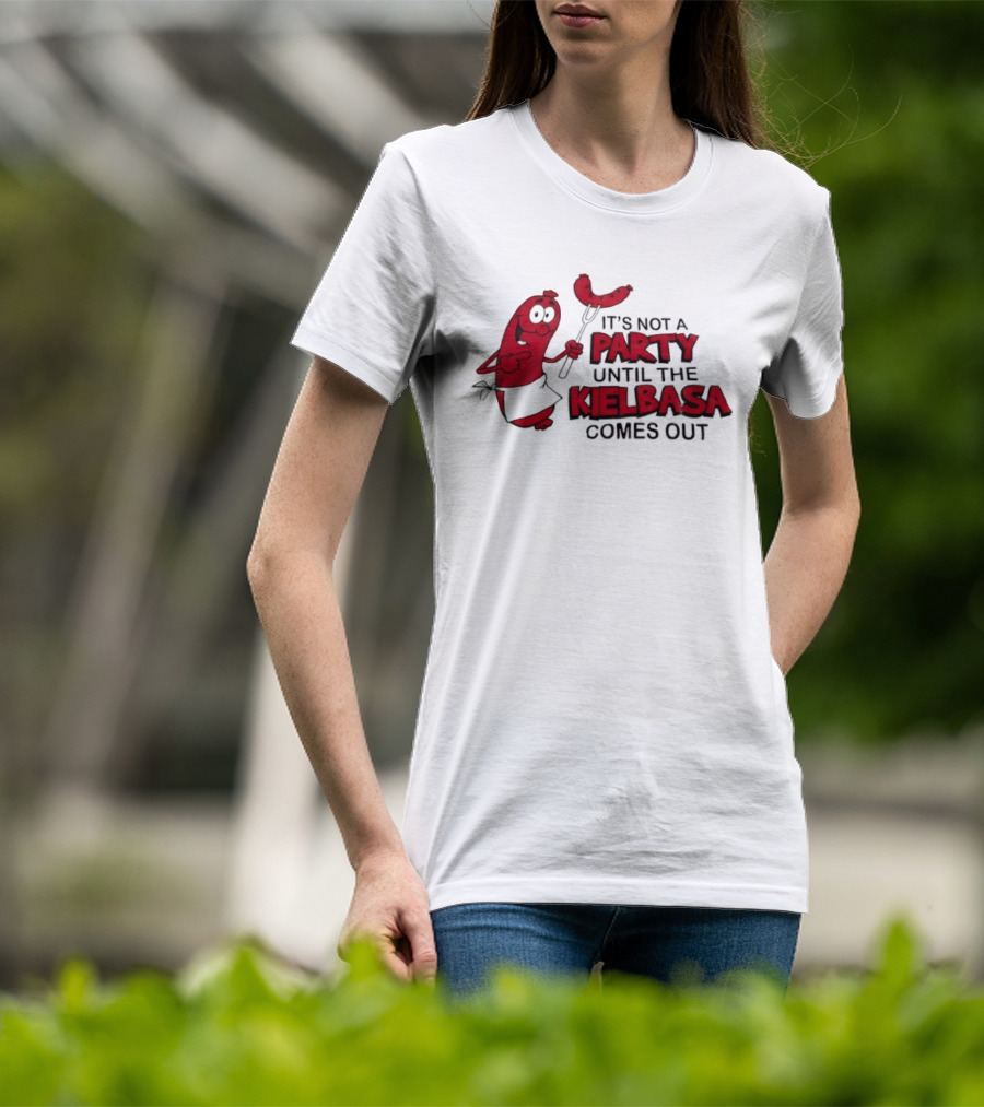 It's Not A Party Until The Kielbasa Comes Out Sausage T-Shirt