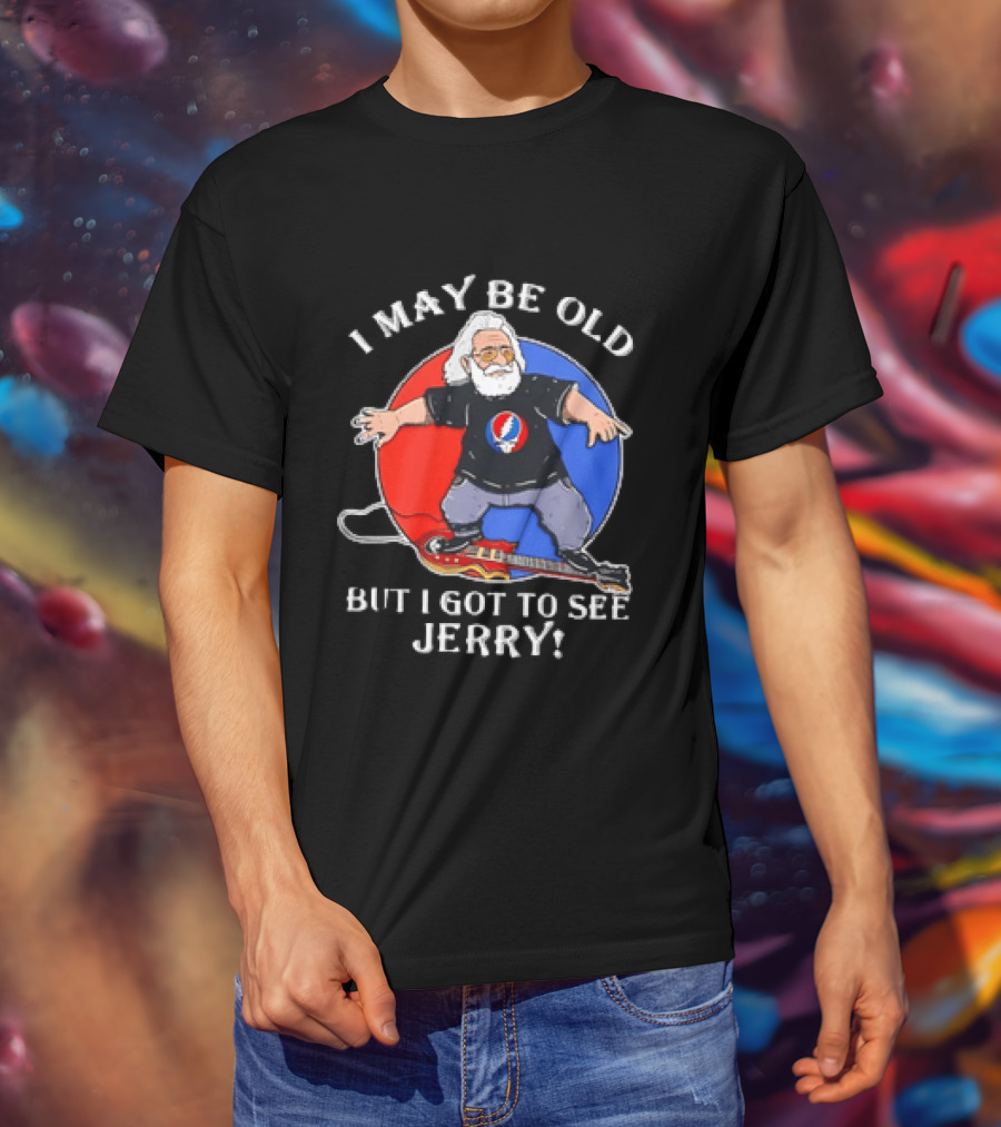 Grateful Dead I May Be Old But I Got To See Jerry Iconic Dancing Bear T-Shirt
