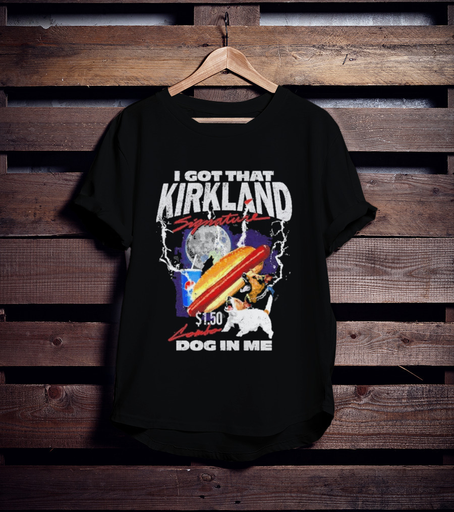 I Got That Kirkland Signature $1.50 Dog In Me T-Shirt