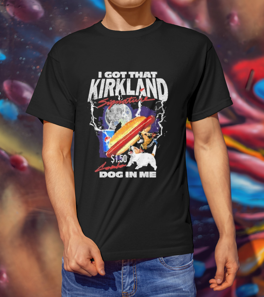 I Got That Kirkland Signature $1.50 Dog In Me T-Shirt