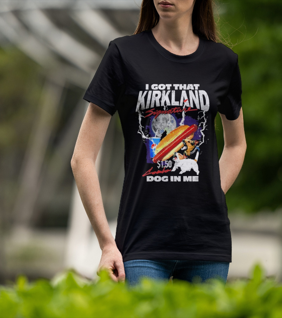 I Got That Kirkland Signature $1.50 Dog In Me T-Shirt