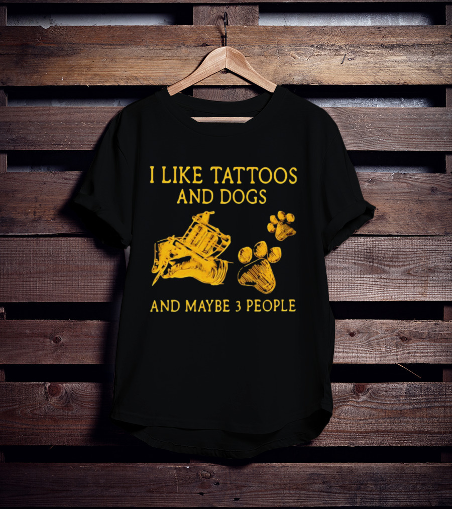 I Like Tattoos And Dogs And Maybe 3 People Tattoo Artist Animal Lover T-Shirt