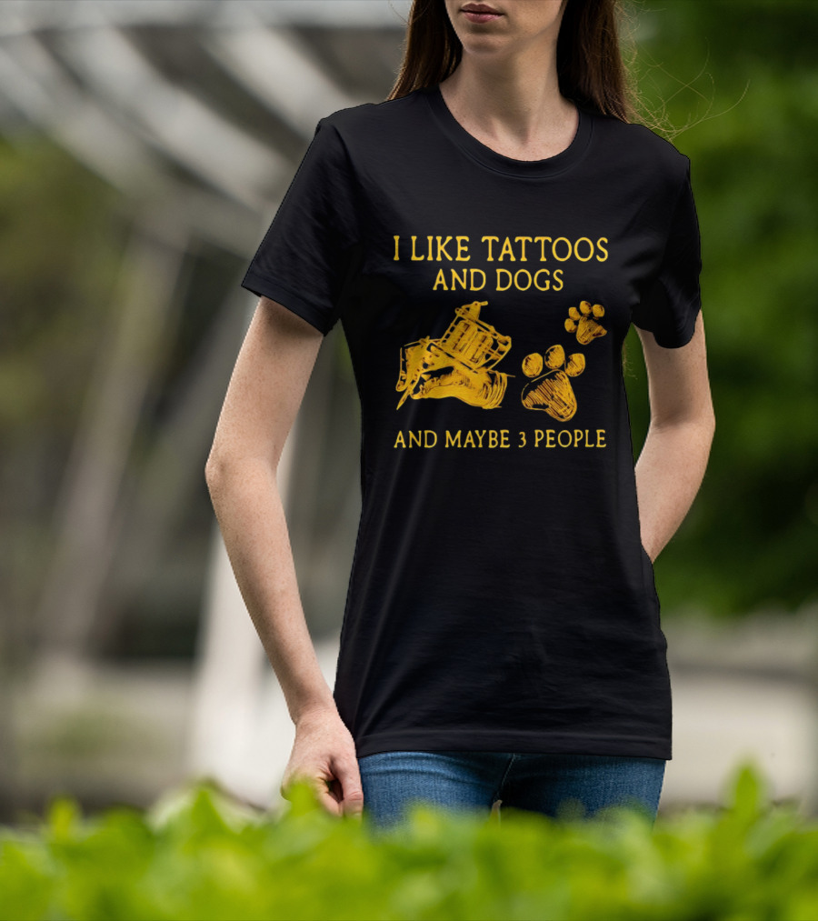 I Like Tattoos And Dogs And Maybe 3 People Tattoo Artist Animal Lover T-Shirt