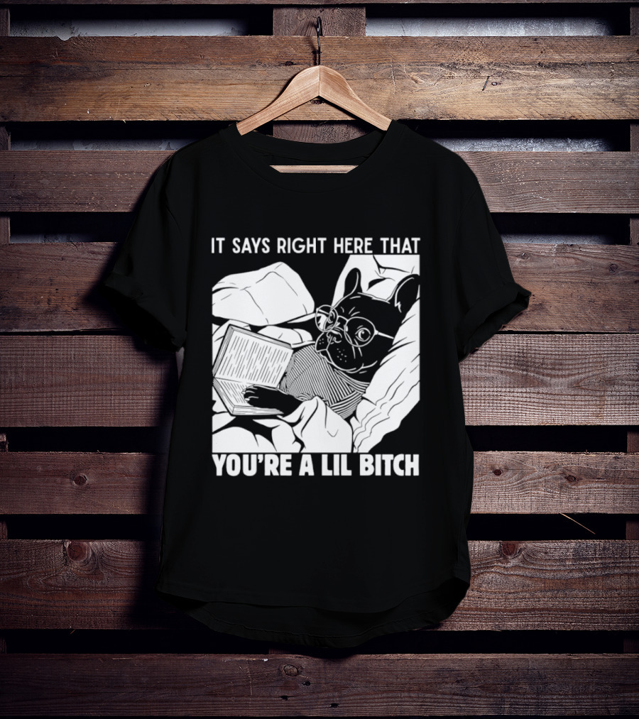 It Says Right Here That You're A Lil Bitch Bulldog With Glasses Reading T-Shirt